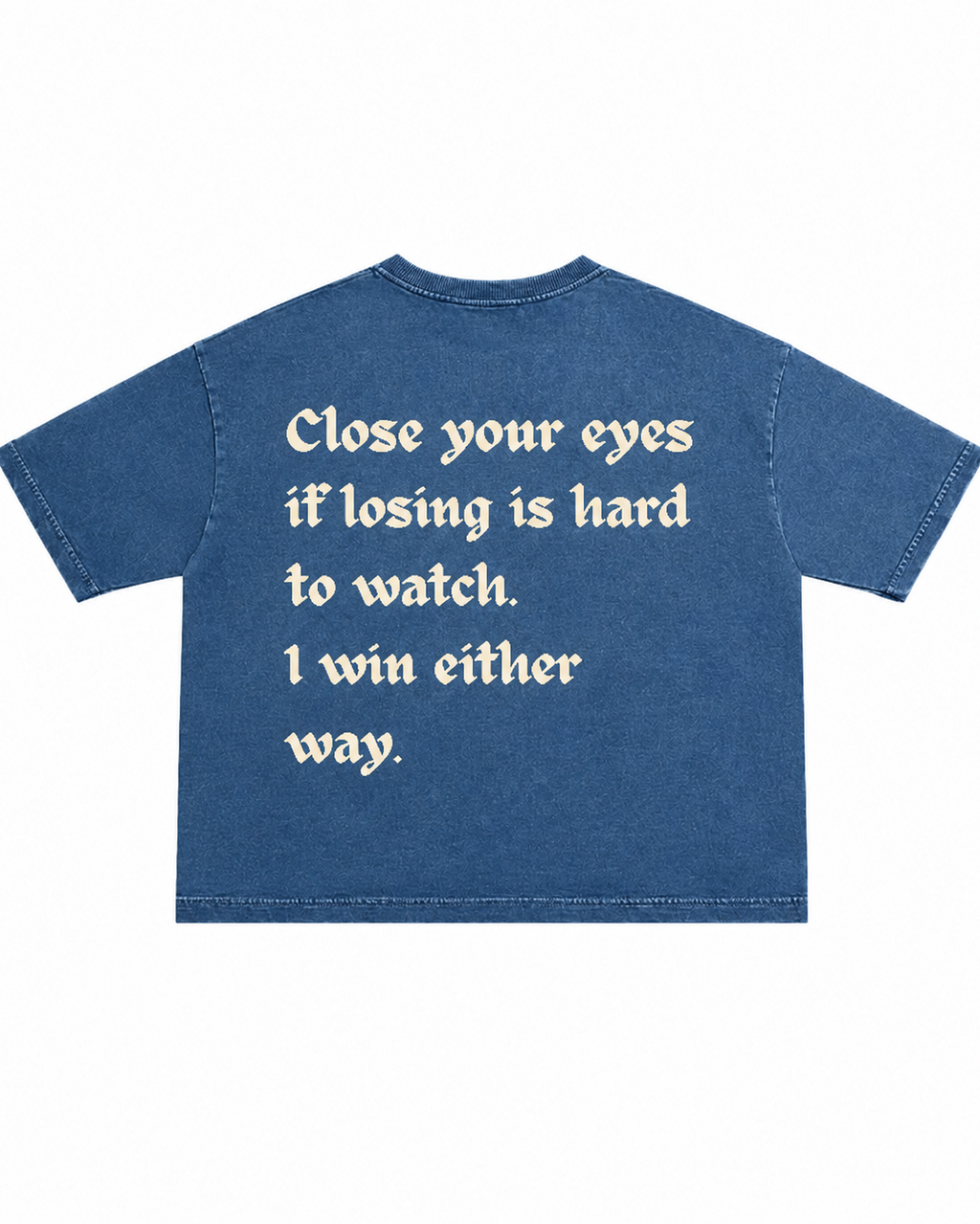 A blue denim short-sleeve t-shirt shown from the back, featuring the humorous quote 'Close your eyes if losing is hard to watch. I win either way.